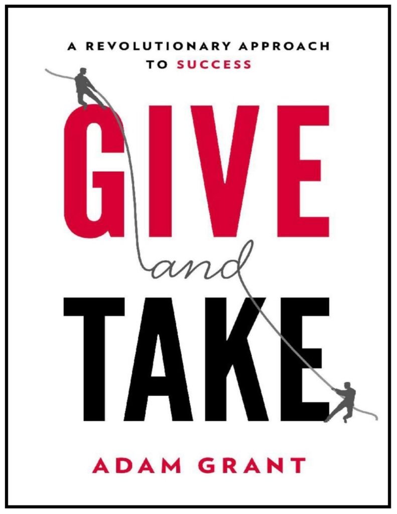 Give and Take WHY HELPING OTHERS DRIVES OUR SUCCESS - Adam Grant