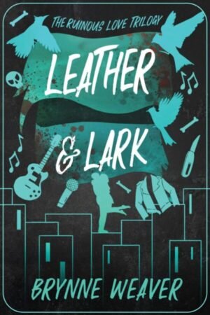 Leather & Lark : The Ruinous Love Trilogy Book 2