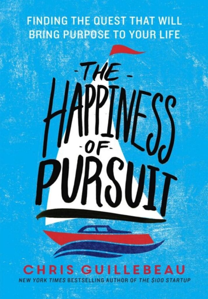 Happiness of Pursuit_ Finding the Quest That Will Bring Purpose to Your Life, The - Chris Guillebeau
