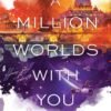 Million Worlds with You, A - Claudia Gray