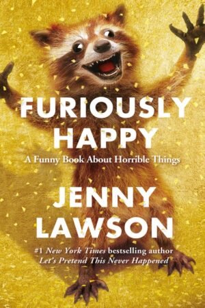 Furiously Happy: A Funny Book About Horrible Things