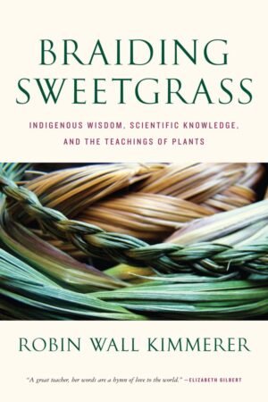 Braiding Sweetgrass: Indigenous Wisdom, Scientific Knowledge, and the Teachings of Plants