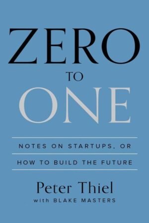 Zero to One: Notes on Startups, or How to Build the Future