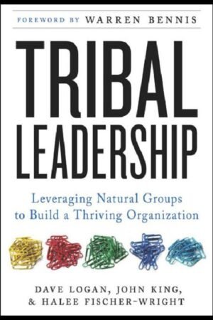 Tribal Leadership: Leveraging Natural Groups to Build a Thriving Organization