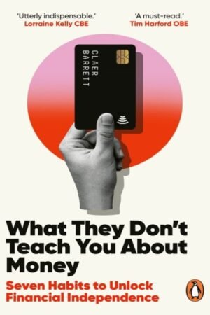 What They Don't Teach You About Money: Seven Habits to Unlock Financial Independence