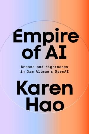 Empire of AI_ Dreams and Nightmares in Sam Altman's OpenAI