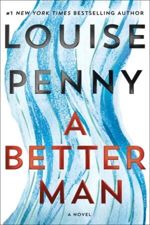 A Better Man_ Chief Inspector Gamache Book 15 - Louise Penny