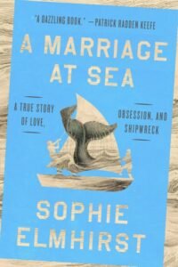 A Marriage at Sea_A True Story of Love, Obsession, and Shipwreck - Sophie Elmhirst