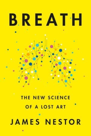 Breath_ The New Science of a Lost Art - James Nestor