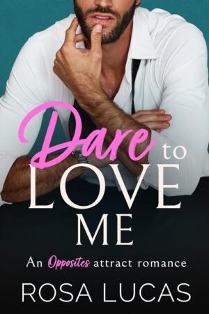 Dare to Love Me_ An Opposites Attract Romance (Billionaire Brits) - Rosa Lucas