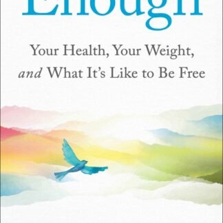 Enough: Your Health, Your Weight, and What It's Like To Be Free
