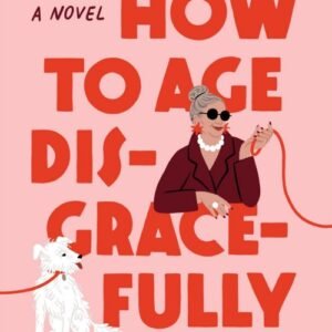 How to Age Disgracefully_ A Novel - Clare Pooley