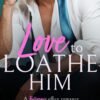 Love to Loathe Him_ A Billionaire Office Romance - Rosa Lucas
