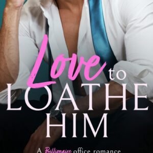 Love to Loathe Him_ A Billionaire Office Romance - Rosa Lucas