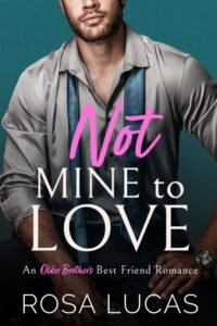 Not Mine to Love_ An Older Brother's Best Friend Romance (Billionaire Brits) - Rosa Lucas