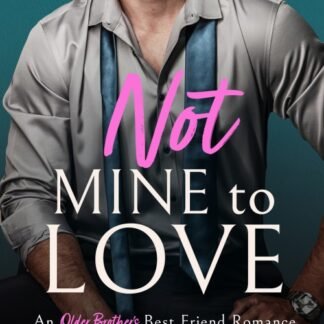 Not Mine to Love_ An Older Brother's Best Friend Romance (Billionaire Brits) - Rosa Lucas