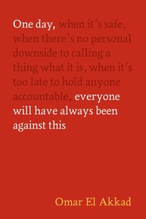 One day, everyone will have always been against this - Omar El Akkad