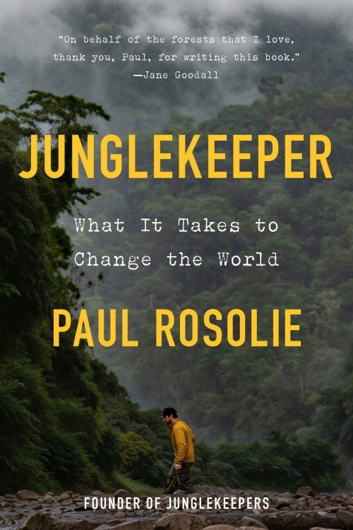Junglekeeper_ What It Takes to Change the World - Paul Rosolie