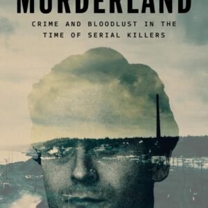 Murderland_ Crime and Bloodlust in the Time of Serial Killers - Caroline Fraser