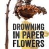Drowning in Paper Flowers - E.L. Westbury
