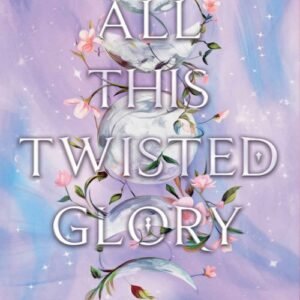 All This Twisted Glory_ This Woven Kingdom Book 3 - Tahereh Mafi