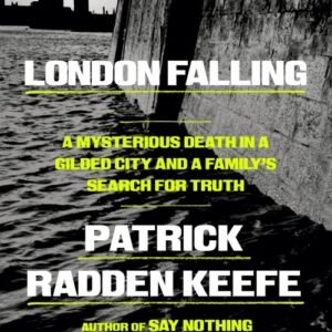 London Falling_ A Mysterious Death in a Gilded City and a Family's Search for Truth - Patrick Radden Keefe