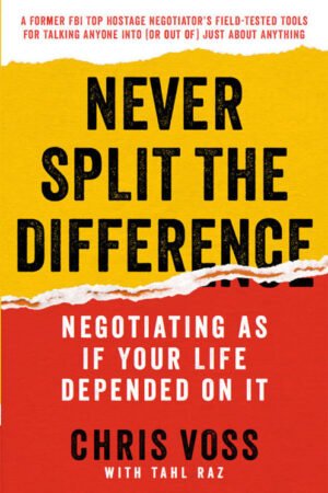 Never Split the Difference_ Negotiating as if Your Life Depended on It - Chris Voss