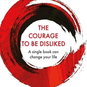 The Courage to Be Disliked - Ichiro Kishimi & Fumitake Koga