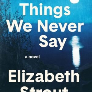 The Things We Never Say - Elizabeth Strout