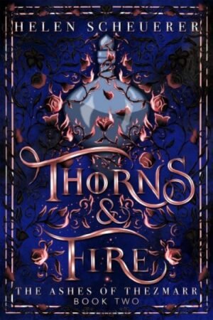 Thorns & Fire_ The Ashes of Thezmarr Book 2 - Helen Scheuerer