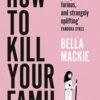 How to Kill Your Family - Bella Mackie