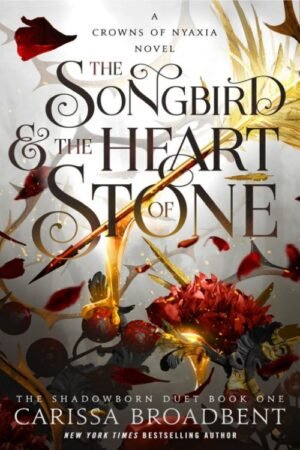 Songbird and the Heart of Stone (Crowns of Nyaxia Book 3), The - Carissa Broadbent