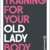Training For Your Old Lady Body - Elizabeth Davies