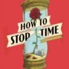 How to Stop Time - Matt Haig